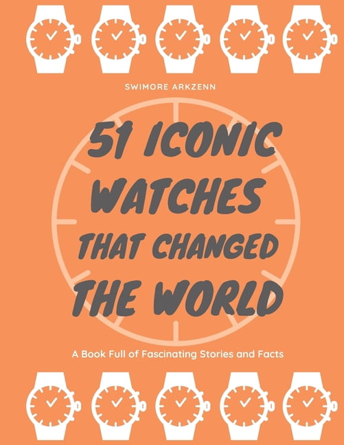51 Iconic Watches that changed the World: Fascinating Stories and ...