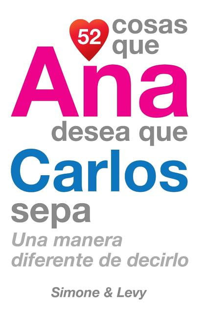 52 Cosas Que Ana Desea Que Carlos Sepa : Una Manera Diferente de Decirlo