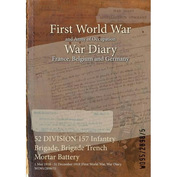 52 DIVISION 157 Infantry Brigade, Brigade Trench Mortar Battery: 1 May 1918 - 31 December 1918 (First World War, War Diary, WO95/2898/5) (Paperback)