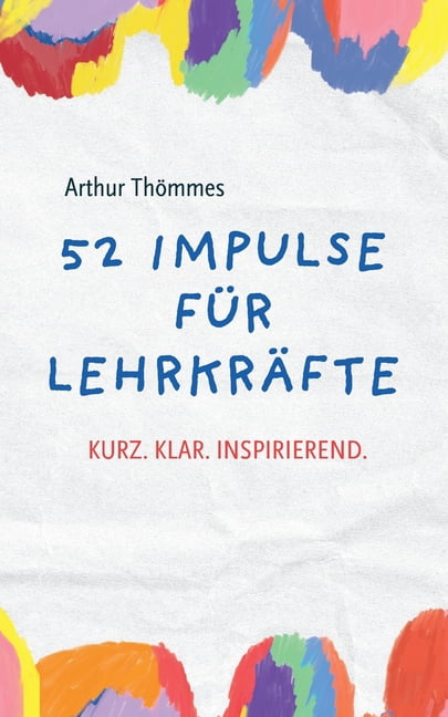 52 Impulse fÃ¼r LehrkrÃ¤fte: Kurz.Klar.Inspirierend., (Paperback)