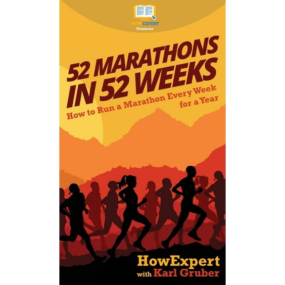52 Marathons in 52 Weeks: How to Run a Marathon Every Week for a Year, (Hardcover)