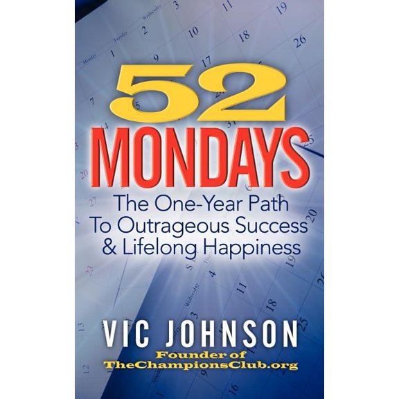 52 Mondays : The One Year Path To Outrageous Success & Lifelong Happiness