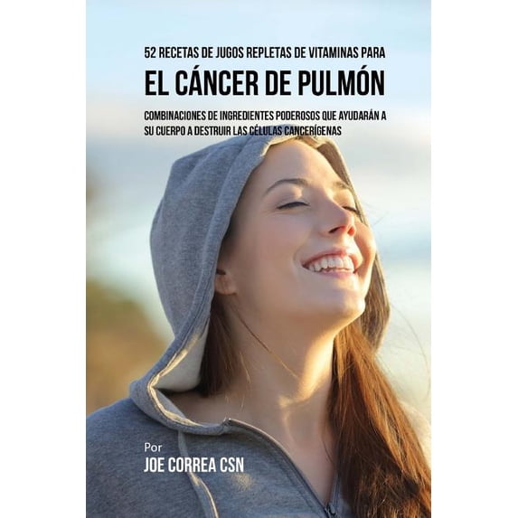 52 Recetas de Jugos Repletas de Vitaminas Para el Cáncer de Pulmón: Combinaciones de Ingredientes Poderosos Que Ayudarán a su Cuerpo a Destruir las Células Cancerígenas (Paperback)