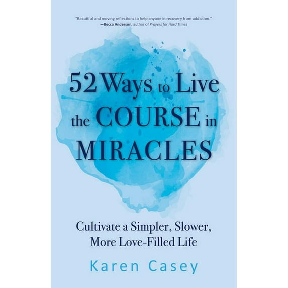 52 Ways to Live the Course in Miracles: Cultivate a Simpler, Slower, More Love-Filled Life (Affirmations, Meditations, S, (Paperback)