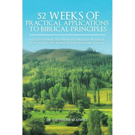 52 Weeks of Practical Applications to Biblical Principles : A Guide to Practice What You Preach or Teach. How to Live the Word of God from Day to Day (Paperback)
