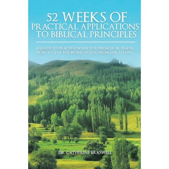 52 Weeks of Practical Applications to Biblical Principles: A Guide to Practice What You Preach or Teach. How to Live the, (Paperback)