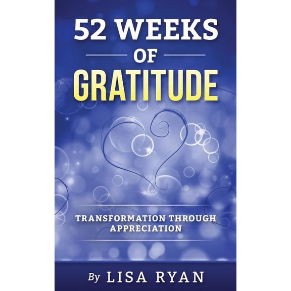 52 Weeks of Gratitude: Transformation Through Appreciation (Paperback) by Lisa Ryan