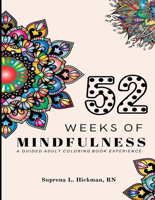 52 Weeks of Mindfulness: A Guided Adult Coloring Book Experience (Paperback) by Suprena L Hickman