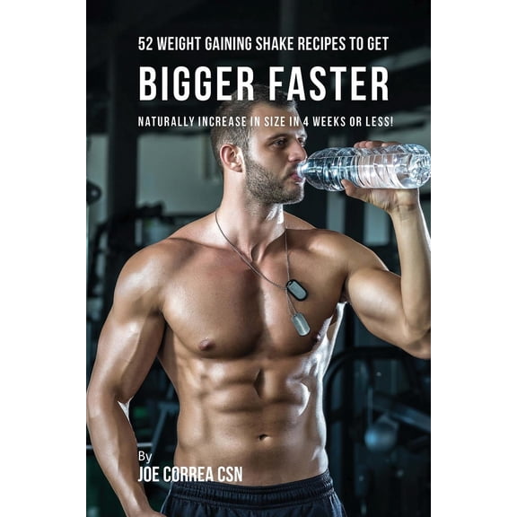 52 Weight Gaining Shake Recipes to Get Bigger Faster: Naturally Increase in Size In 4 Weeks or Less! (Paperback)