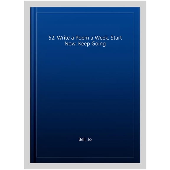 52: Write A Poem A Week. Start Now. Keep Going