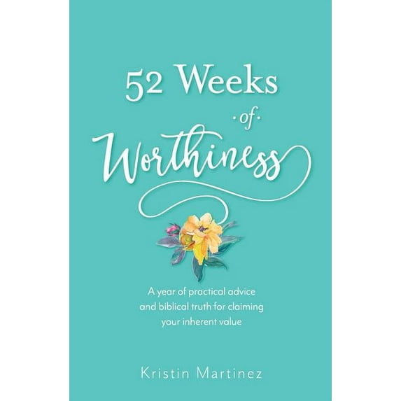 52 weeks of Worthiness: A year of practical advice and biblical truth for claiming your inherent value, (Paperback)