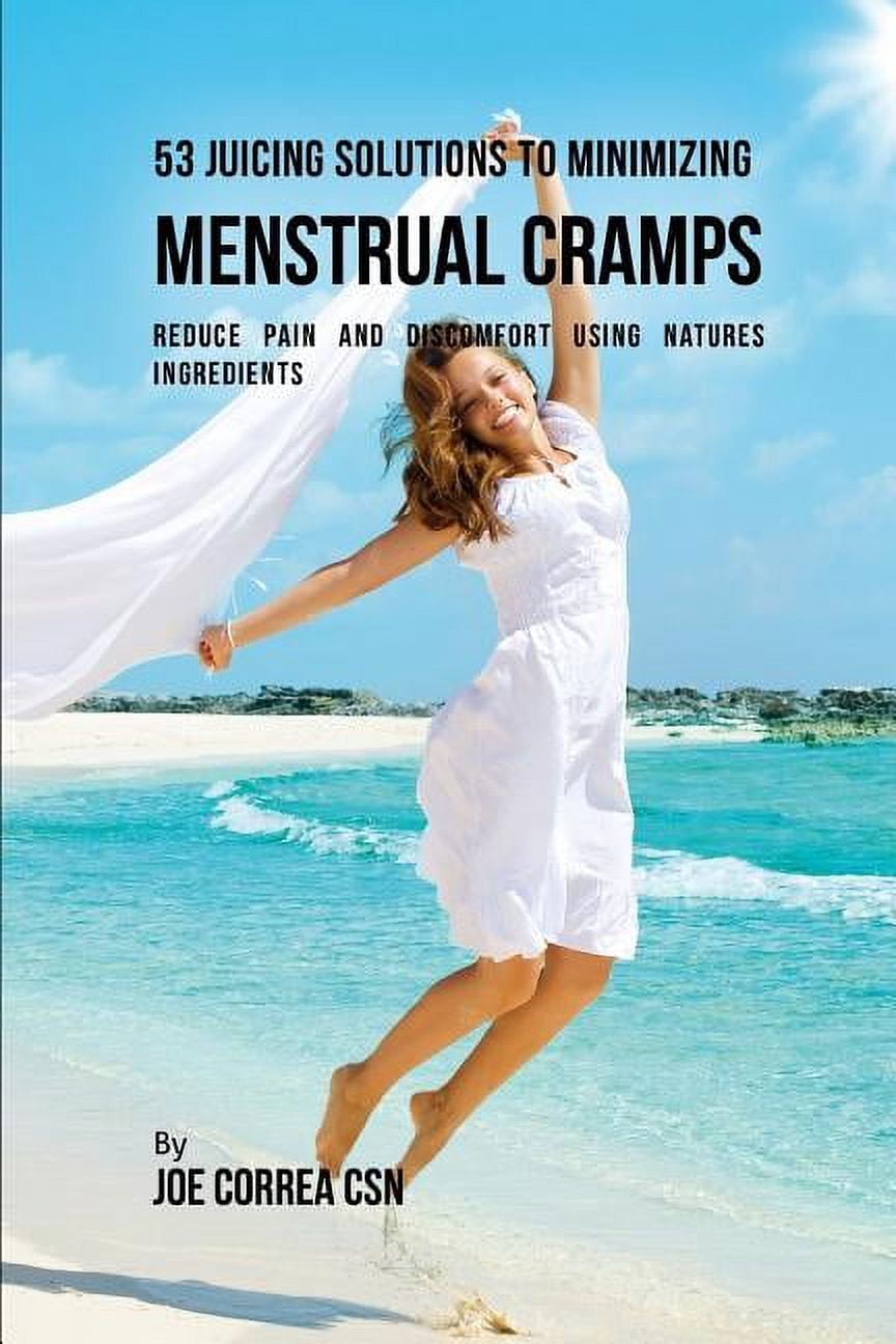 53 Juicing Solutions to Minimizing Menstrual Cramps: Reduce Pain and Discomfort Using Natures Ingredients (Paperback)