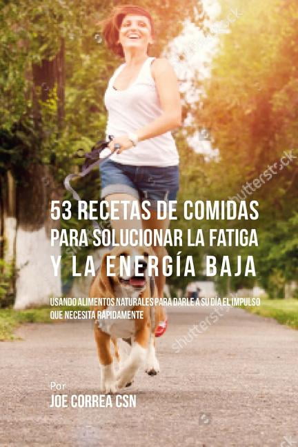 53 Recetas De Comidas Para Solucionar La Fatiga y La Energa Baja: Usando Alimentos Naturales Para Darle A Su Da El Impulso Que Necesita Rpidamente Spanish Edition Paperback 172042201X Joe Co