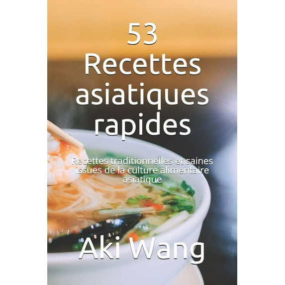 53 Recettes asiatiques rapides: Recettes traditionnelles et saines issues de la culture alimentaire asiatique (Paperback)