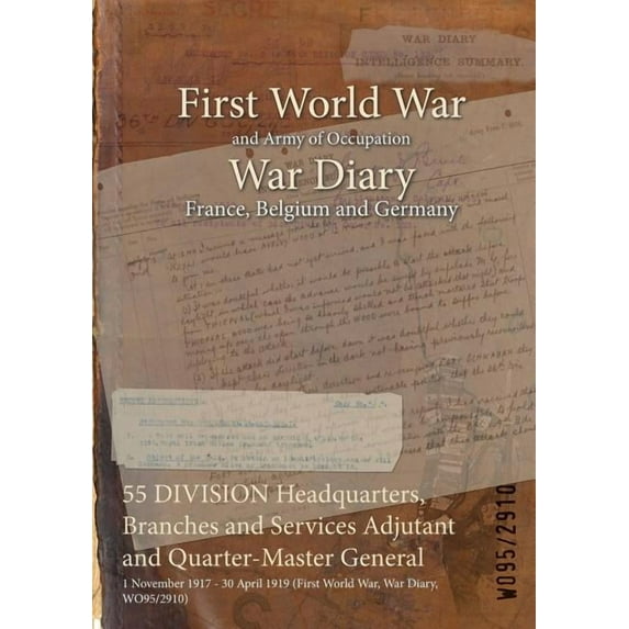 55 DIVISION Headquarters, Branches and Services Adjutant and Quarter-Master General: 1 November 1917 - 30 April 1919 (First World War, War Diary, WO95/2910) (Paperback)
