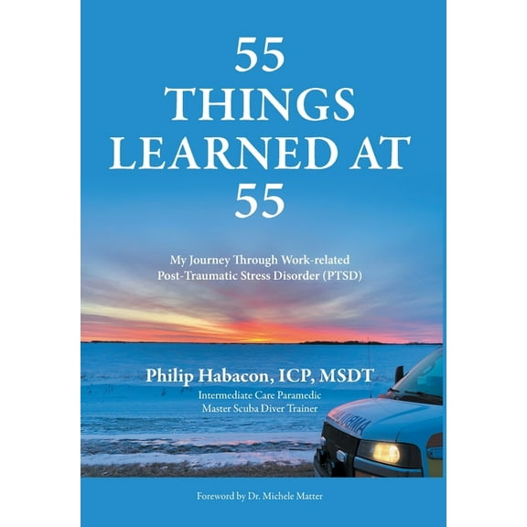 55 Things Learned at 55 and 56 55 Things Learned at 55: My Journey Through Work-related Post-Traumatic Stress Disorder (PTSD), (Hardcover)