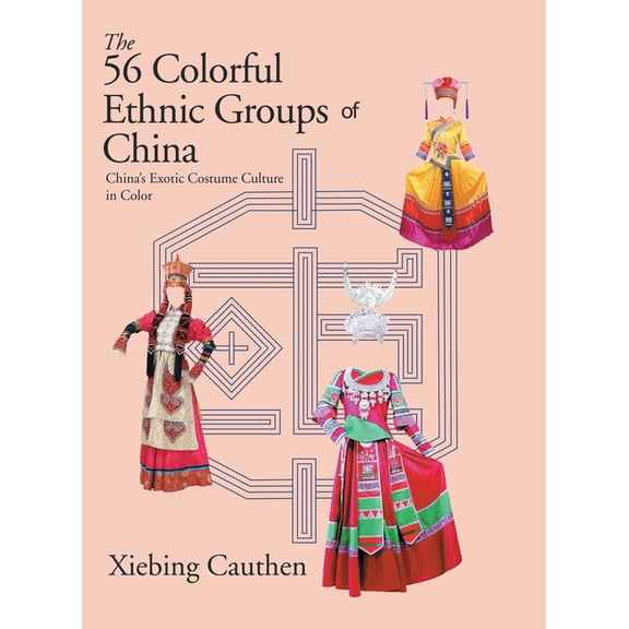 56 Colorful Ethnic Groups of China : China?s Exotic Costume Culture in Color
