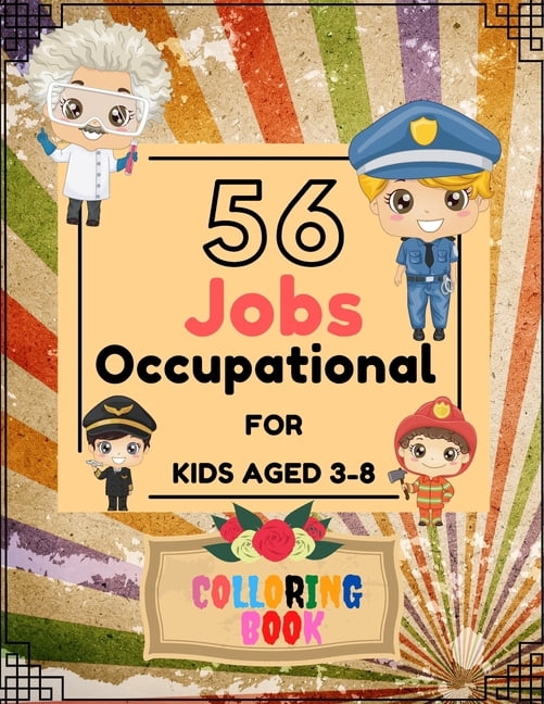 56 Jobs Occupational for Kids Aged 3-8: Coloring Book For Kids Aged 3-8 To Educate Them About All Jobs (Paperback)