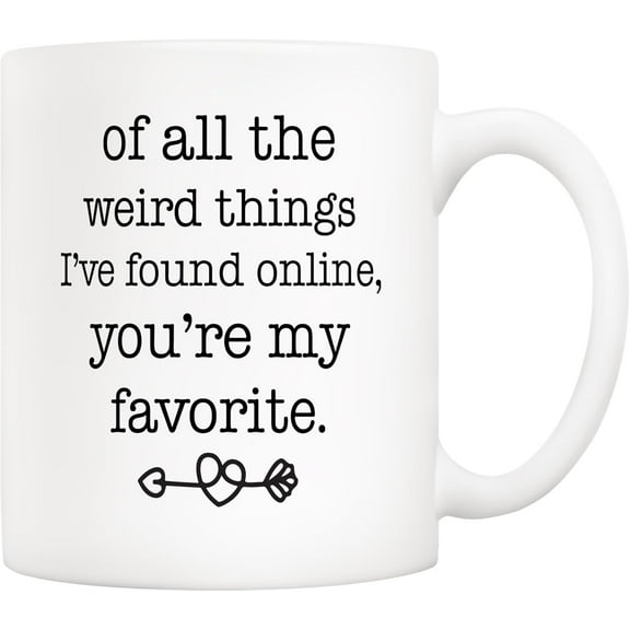 5Aup Funny Ceramic Coffee Mug for Boyfriend or Husband  Of All the Weird Things Ive Found Online, Youre My Favorite  Sarcastic Gag Gift Cup 11Oz  Perfect for Fathers Day, Valentines Day