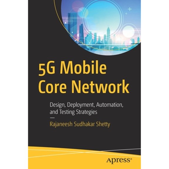 Pre-Owned 5g Mobile Core Network: Design, Deployment, Automation, and Testing Strategies (Paperback) 148426472X 9781484264720
