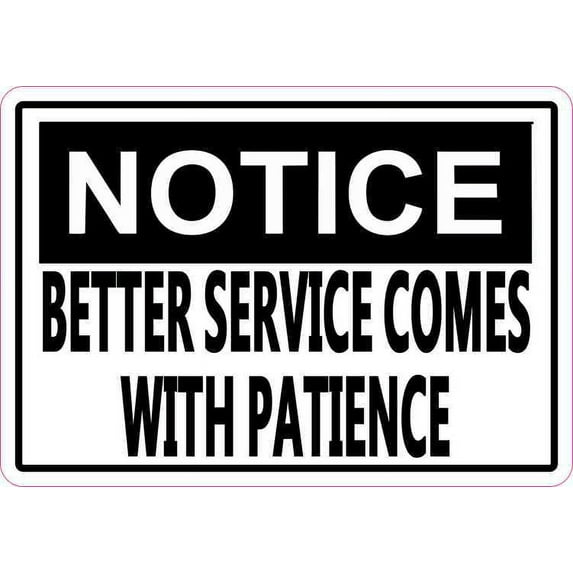 5inx3.5in Notice Better Service Comes With Patience Sticker Vinyl Sign