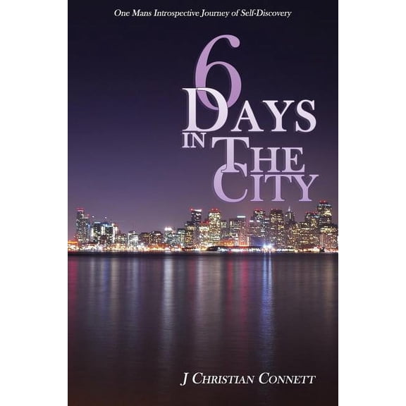6 Days in The City: One Mans Introspective Journey of Self-Discovery, (Paperback)