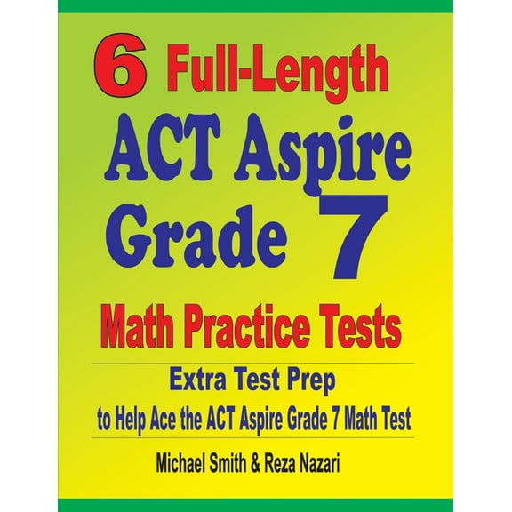 6 Full-Length ACT Aspire Grade 7 Math Practice Tests: Extra Test Prep to Help Ace the ACT Aspire Grade 7 Math Test (Paperback)