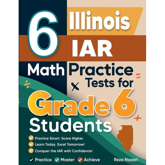 6 Illinois IAR Math Practice Tests for Grade 6 Students: A Complete Guide to Building Math Mastery and Excelling on the , (Paperback)