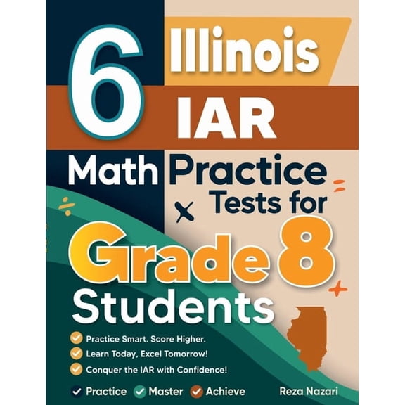 6 Illinois IAR Math Practice Tests for Grade 8 Students: A Complete Guide to Building Math Mastery and Excelling on the , (Paperback)