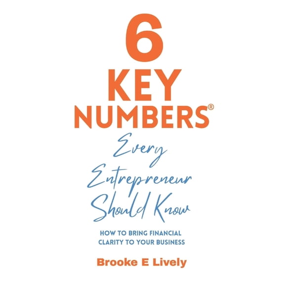 6 Key Numbers(r) 6 Key Numbers Every Entrepreneur Should Know: How to bring financial clarity to your business, (Paperback)
