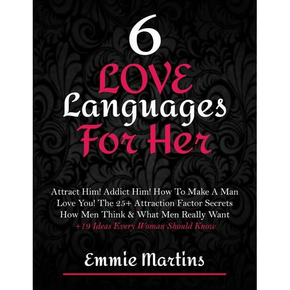 6 Love Languages For Her: Attract Him! Addict Him! How To Make A Man Love You! The 25+ Attraction Factor Secrets: How Me, (Paperback)