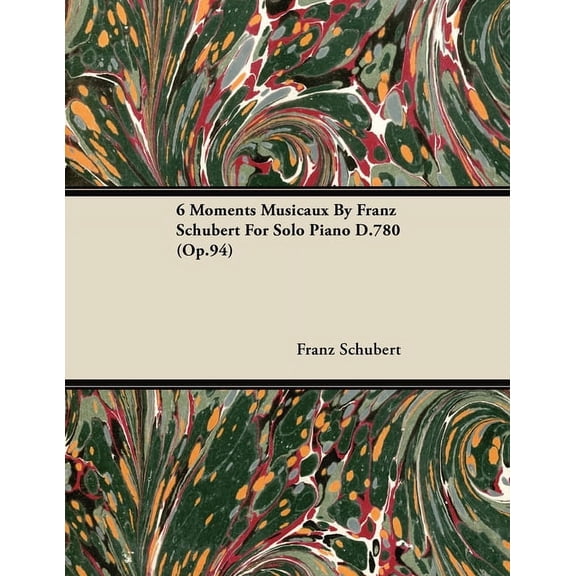 6 Moments Musicaux by Franz Schubert for Solo Piano D.780 (Op.94), (Paperback)