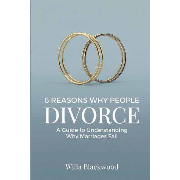 6 Reasons Why People Divorce: A Guide to Understanding Why Marriages Fail, (Paperback)