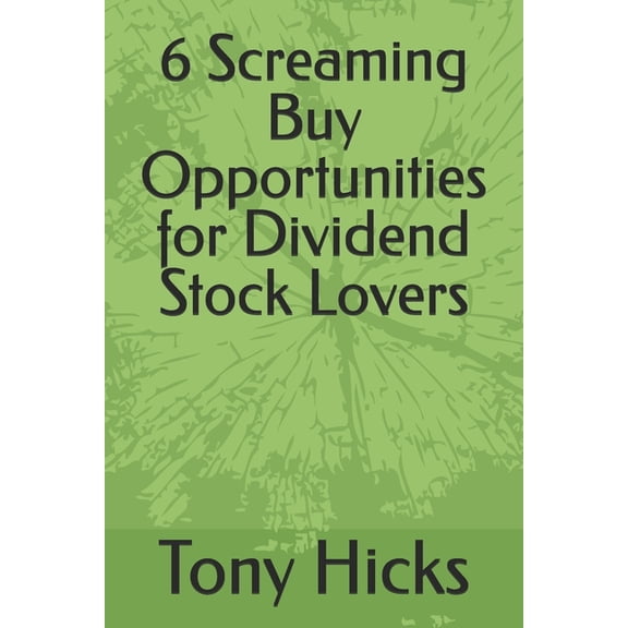 6 Screaming Buy Opportunities for Dividend Stock Lovers, (Paperback)