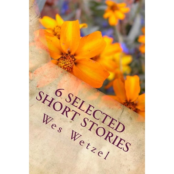6 Selected Short Stories Paperback 1983782319 9781983782312 Wes Wetzel