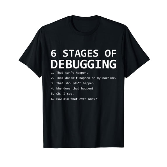6 Stages Of Debugging Funny Debug Algorithm Programmer T-Shirt