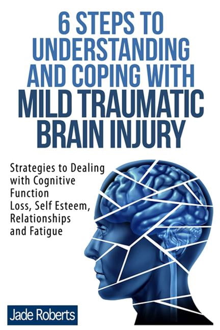 6 Steps to Understanding and Coping with Mild Traumatic Brain Injury ...