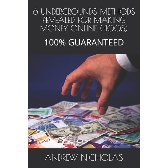 6 Undergrounds Methods Revealed for Making Money Online (+100$): 100% Guaranteed (Paperback)