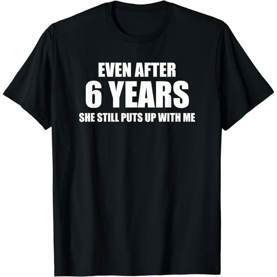 6 Year Anniversary Shirt | Funny Relationship Gifts for Him