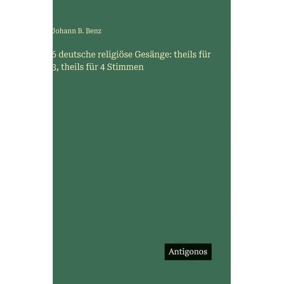 6 deutsche religise Gesnge: theils fr 3, theils fr 4 Stimmen, (Hardcover)