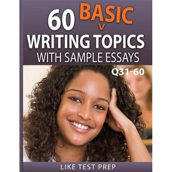 60 Basic Writing Topics With Sample Essays Q31-60 : 120 Basic Writing Topics 30 Day Pack 2