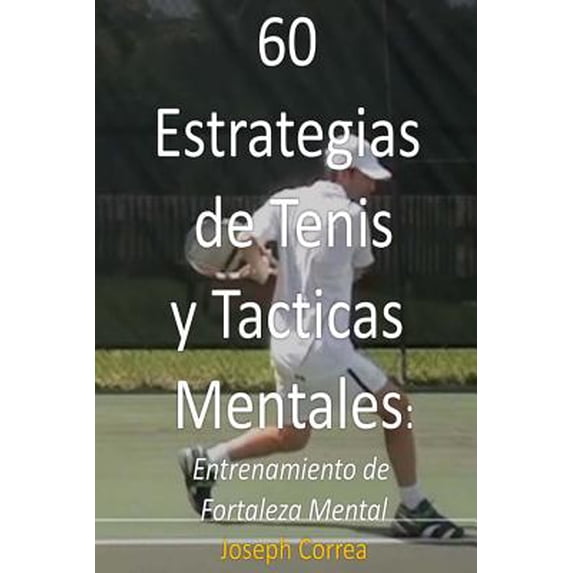 60 Estrategias de Tenis Y Tácticas Mentales: Entrenamiento de Fortaleza Mental (Paperback) by Joseph Correa