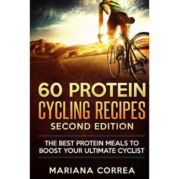 60 PROTEIN CYCLING RECiPES SECOND EDITION: THE BEST PROTEIN MEALS To BOOST YOUR ULTIMATE CYCLIST Paperback 1718639929 9781718639928 Mariana Correa
