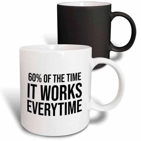 3drose, 60 Percent of the Time It Works Everytime. Black Lettering on White., 11oz Magic Transforming Mug