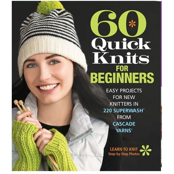 60 Quick Knits for Beginners: Easy Projects for New Knitters in 220 Superwash(r) from Cascade Yarns(r), (Paperback)