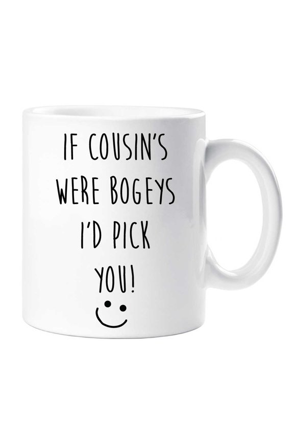 If Cousin's Were Bogeys I'd Pick You Mug Funny