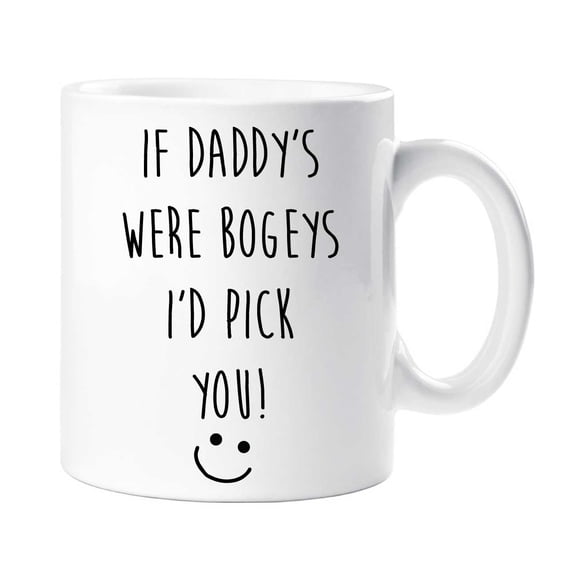 60 Second Makeover If Daddy's Were Bogeys I'd Pick You Mug Funny