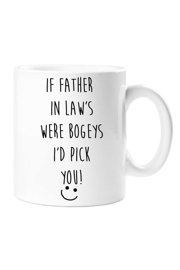 If Father In Law's Were Bogeys I'd Pick You Mug