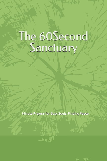 Modern Soul & Mindful Living The 60-Second Sanctuary: Minute Prayers for Busy Souls: Finding Peace, Courage, and Divine Connection in the Midst of Mo, (Paperback)