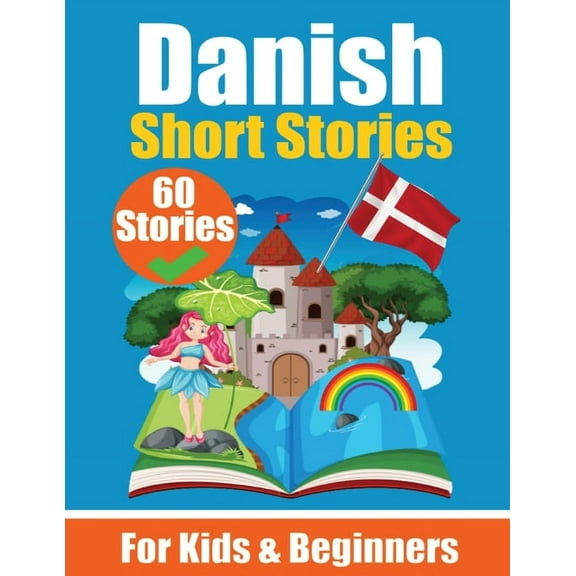60 Short Stories in Danish A Dual-Language Book in English and Danish: A Danish Learning Book for Children and Beginners Learn Danish Language Through